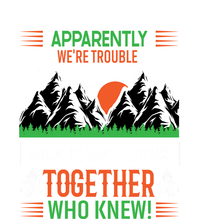 Camping Apparently Were Trouble When We Camp Together Who Knew! T-Shirt