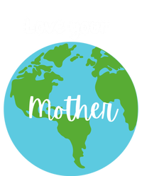 Love Your Mother Earth Day Planet Environtalist Meaningful Gift T-Shirt