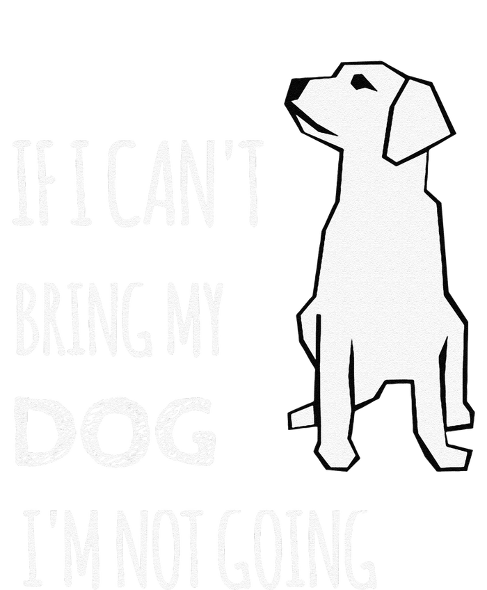 If I Cant Bring My Dog Im Not Going Funny T-Shirt