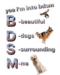 Yea Im Into Bdsm (Beautiful Dogs Surrounding Me) Funny Dog T-Shirt