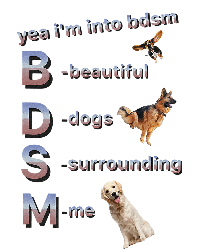 Yea Im Into Bdsm (Beautiful Dogs Surrounding Me) Funny Dog T-Shirt