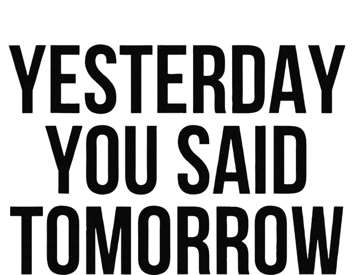 Yesterday You Said Tomorrow Cool Live Life Today Quote T-Shirt