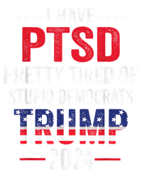 I Have Ptsd Pretty Tired Of Stupid Democrats Trump 2024 Gift T-Shirt