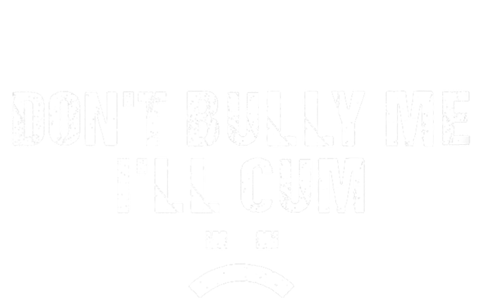 Dont Bully Me Ill Cum Magnet