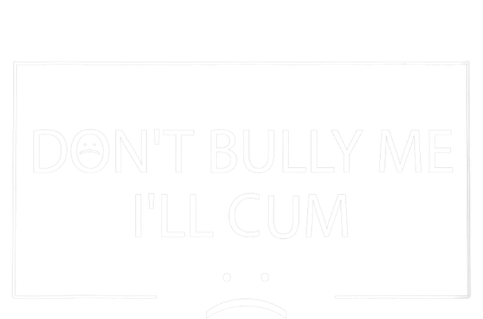 Funny Meme Quotes Dont Bully Me Ill Cum Sarcastic T-Shirt