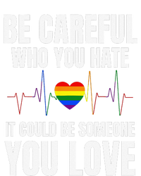 Be Careful Who You Hate It Could Be Someone You Love T-Shirt