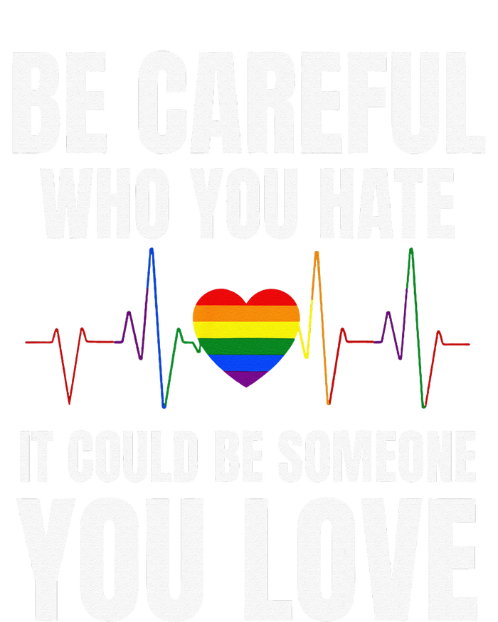 Be Careful Who You Hate It Could Be Someone You Love T-Shirt