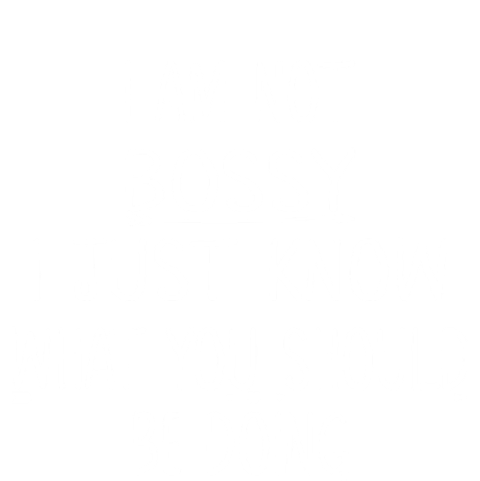 I Am Not Bossy I Just Know What You Should Be Doing Funny T-Shirt