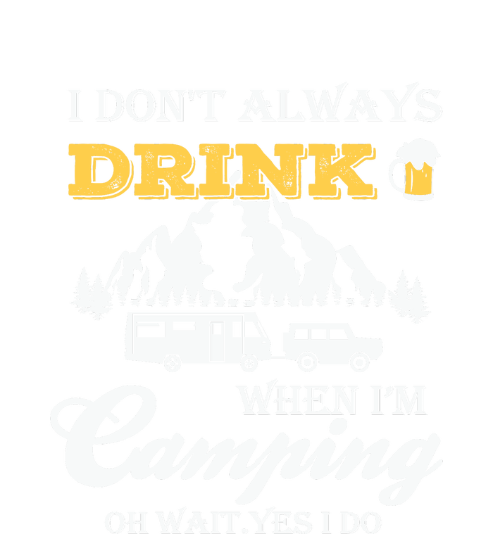 I Dont Always Drink When Im Camping Oh Wait Yes I Do Gift T-Shirt