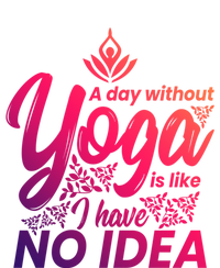 A Day Without Yoga Is Like I Have No Idea Cute Gift T-Shirt