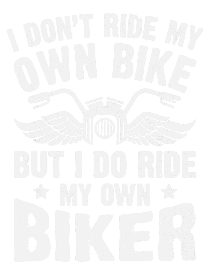 I Don't Ride My Own Bike But I Do Ride My Own Biker Funny T-Shirt