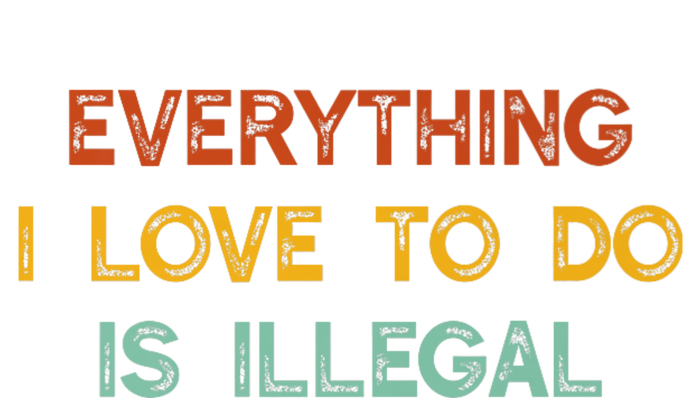 Everything I Love To Do Is Illegal Funny Premium Hoodie