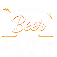 A Day Without Beer Is Like Just Ding I Have No Idea Funny Gift T-Shirt