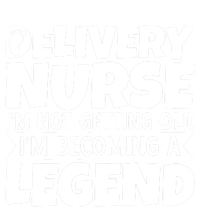 Delivery Nurse Im Not Getting Old Im Becoming A Legend Gift T-Shirt