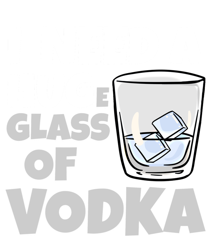 I Need A Huge Glass Of Vodka Alcoholic Liquor Hugging Gift Funny Gift T-Shirt