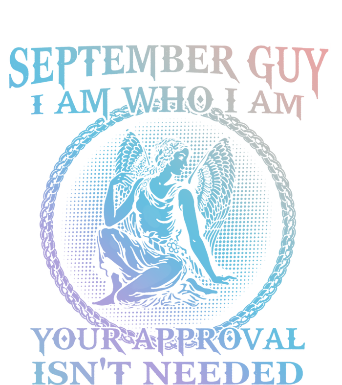 September Guy I Am Who I Am Your Approval Isnt Needed Gift T-Shirt