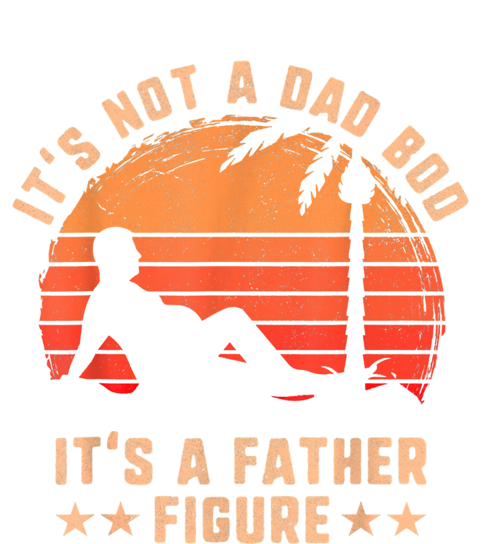 Its Not A Dad Bod Its A Father Figure Cool Gift Fathers Day Funny Gift T-Shirt