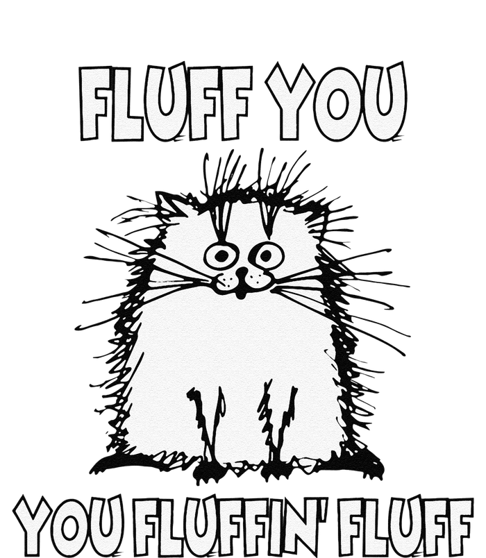 Fluff You You Fluffin Fluff Funny Cat T-Shirt