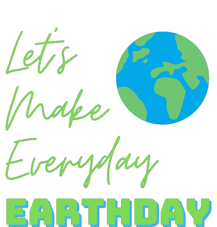 Earth Day Funny Gift Lets Make Everyday Earth Day Meaningful Gift Tall Hoodie