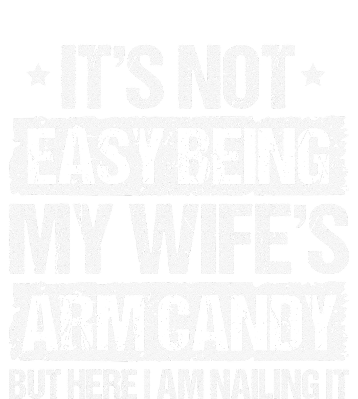 Its Not Easy Being My Wifes Arm Candy But Here I Am Nailin T-Shirt