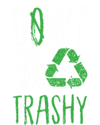 Dont Be Trashy Earth Day Recycle Environt Earth Gift Cool Gift Women's T-Shirt