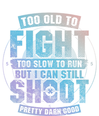 Too Old To Fight Too Slow To Run But I Can Still Shoot Cute Gift T-Shirt