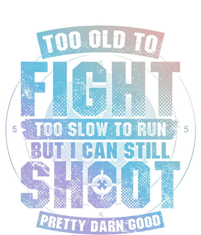 Too Old To Fight Too Slow To Run But I Can Still Shoot Cute Gift T-Shirt