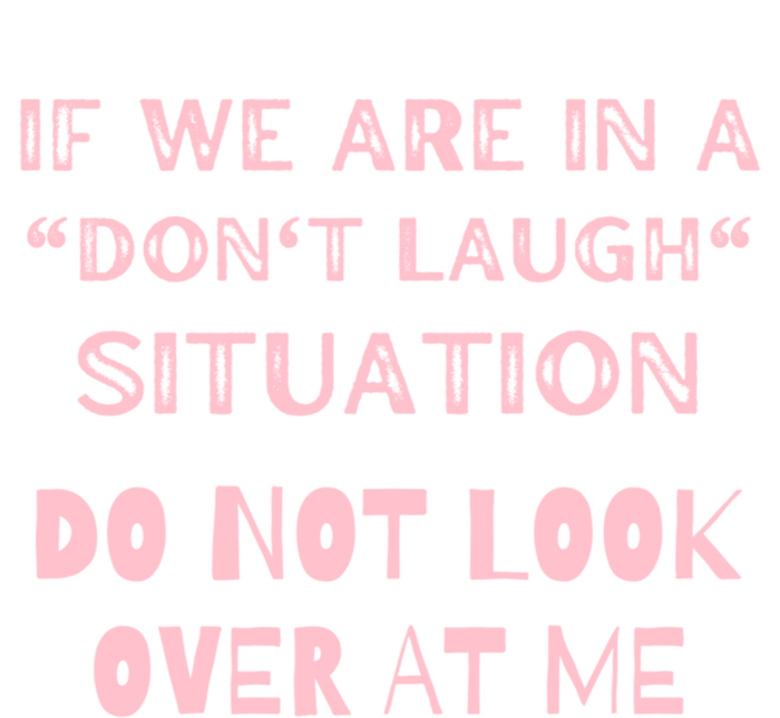 If We Are In A Dont Laugh Situation Do Not Look Over At Me Cute Gift T-Shirt