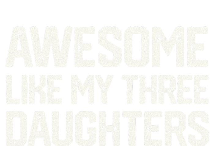 AWESOME LIKE MY THREE DAUGHTERS Fathers Day Gift Dad Joke T-Shirt