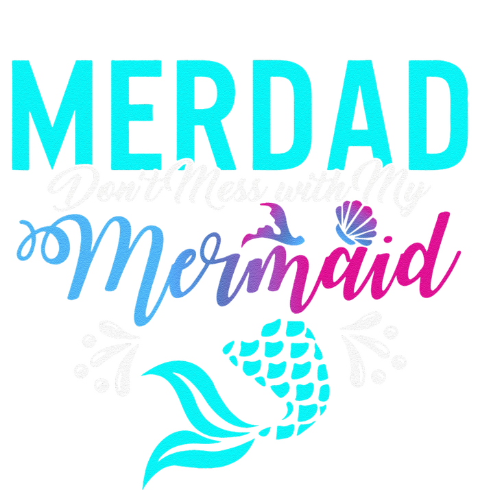 Merdad Dont Mess With My Mermaid Fathers Day Daughter Gift T-Shirt