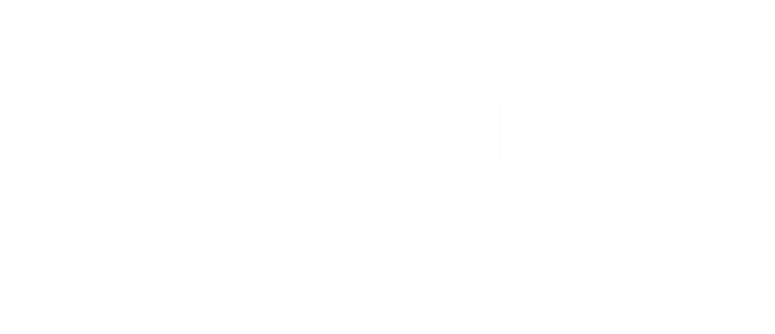 Thats Vulgar (Unless Youre Up For It?) Gift Poster