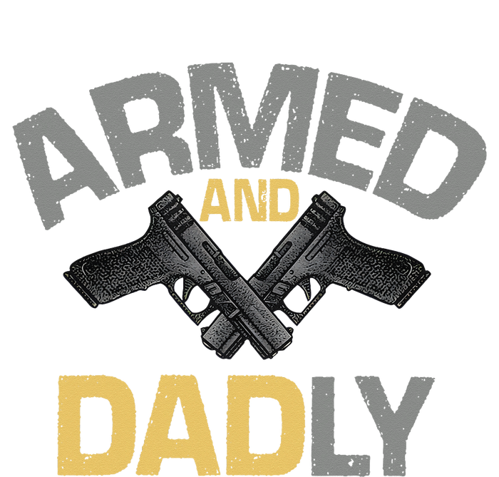 Armed And Dadly Funny Deadly Father Gift For Fathers Day T-Shirt