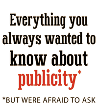 Everything You Always Wanted To Know About Publicity T-Shirt