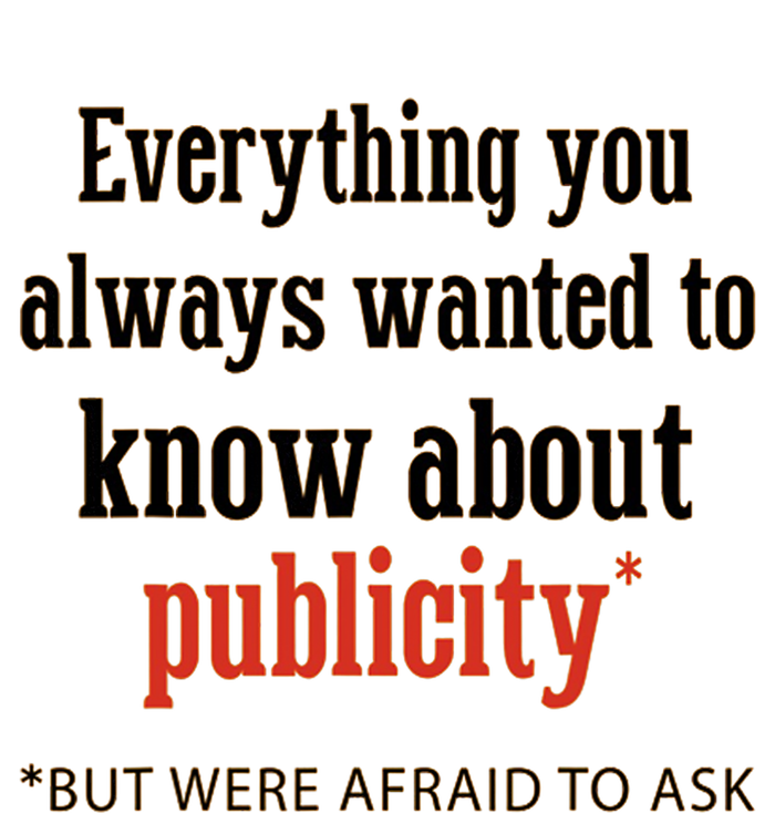 Everything You Always Wanted To Know About Publicity T-Shirt