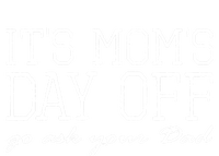 Its Moms Day Off Go Ask Your Dad Funny Mothers Day Funny Gift T-Shirt