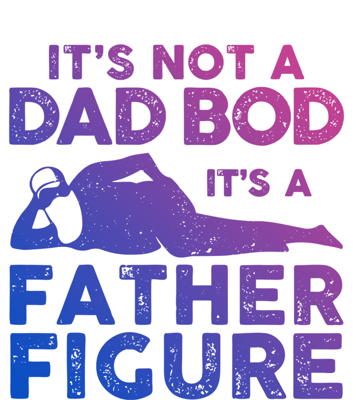 Its Not A Dad Bod Its A Father Figure Fathers Day Gift T-Shirt