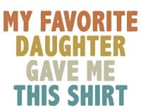 MY FAVORITE DAUGHTER GAVE ME THIS T-Shirt