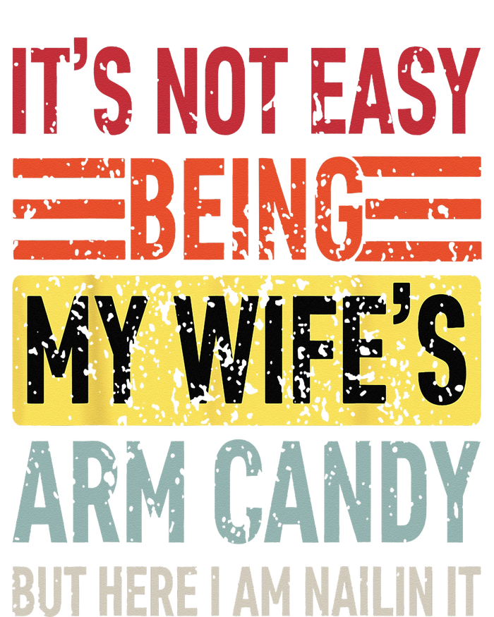 Its Not Easy Being My Wifes Arm Candy Funny Fathers Day Dad Toddler Sweatshirt