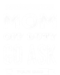 Mom Of Duty Great Gift Mom Go Ask Your Dad Funny Mothers Day Gift T-Shirt