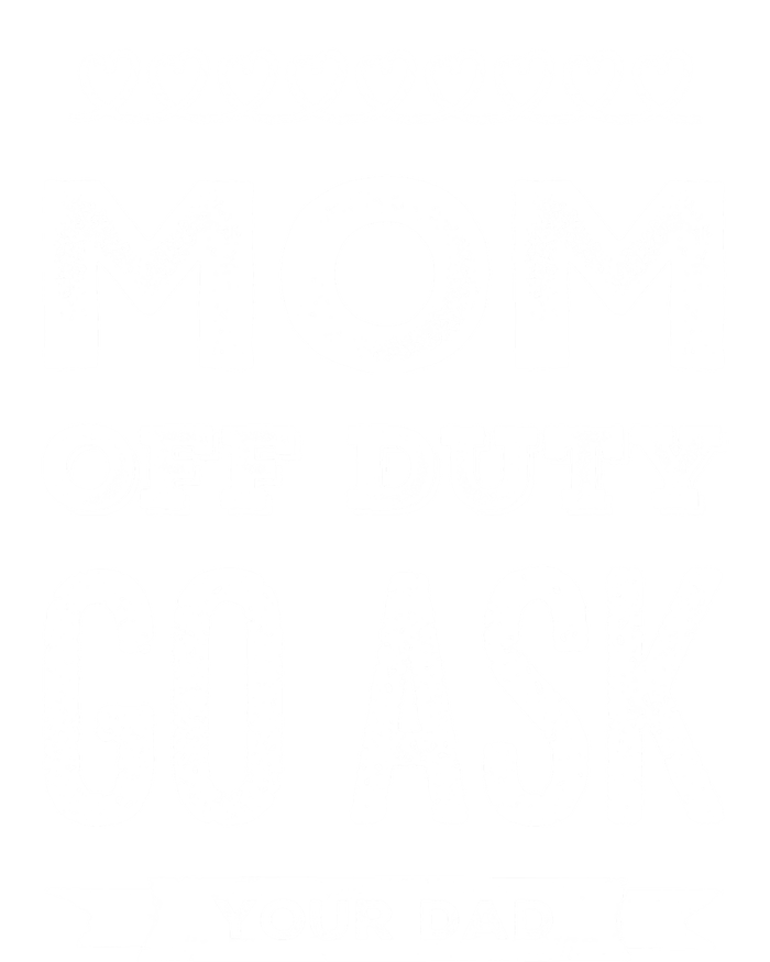 Mom Of Duty Great Gift Mom Go Ask Your Dad Funny Mothers Day Gift T-Shirt