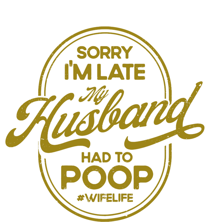 Wo Sorry I'm Late My Husband Had To Poop Sarcasm Flat Bill Trucker Hat