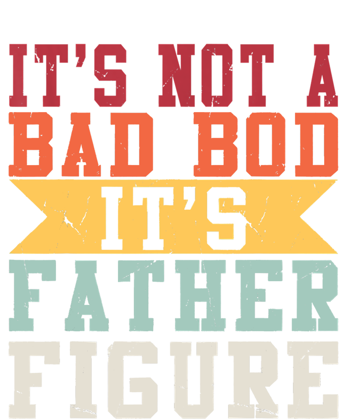 Funny Its Not A Dad Bod Its A Father Figure Fathers Day Gift T-Shirt