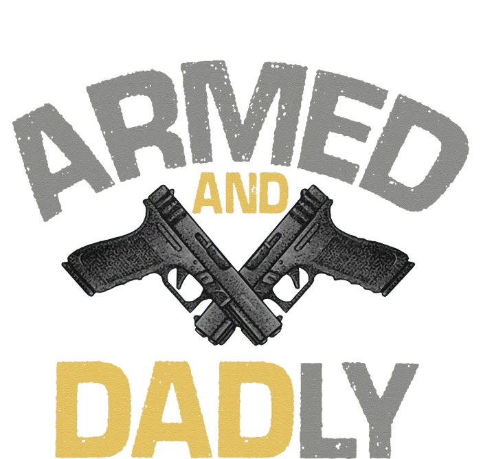 Armed And Dadly Funny Deadly Father Gift For Fathers Day T-Shirt