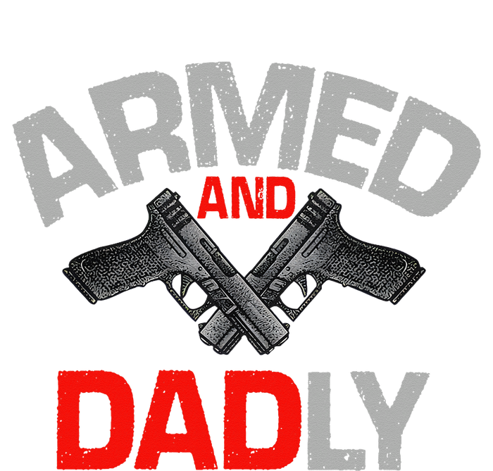 Armed And Dadly Funny Deadly Father Gift For Fathers Day T-Shirt