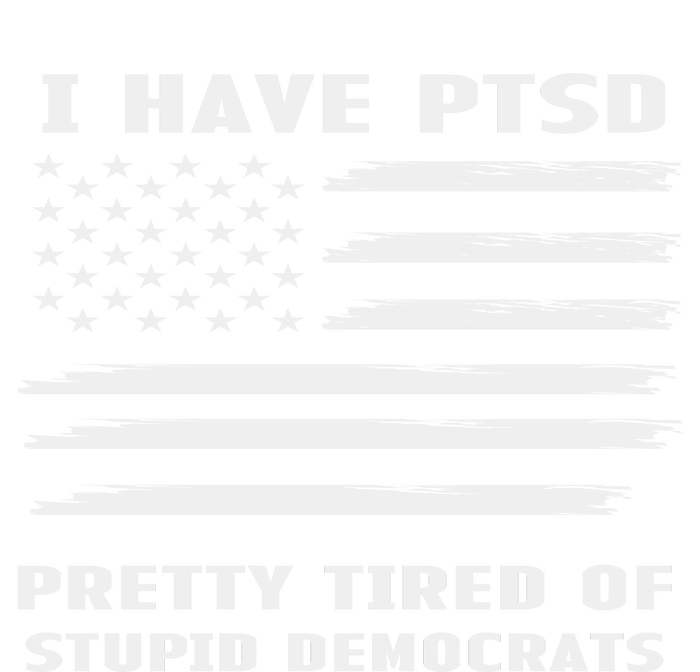 I Have PTSD Pretty Tired Of Stupid Democrats American Flag T-Shirt