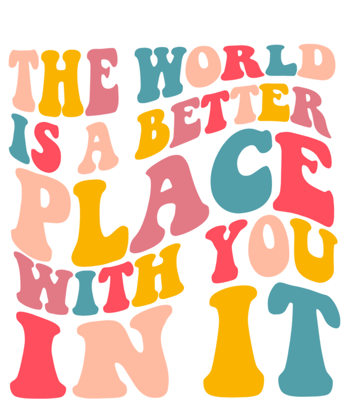 The World Is A Better Place With You In It Colorful Costume Cool Gift T-Shirt