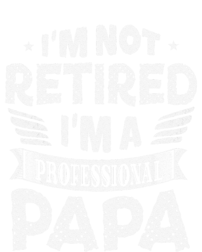 Im Not Retired A Professional Papa Father Day Gift T-Shirt