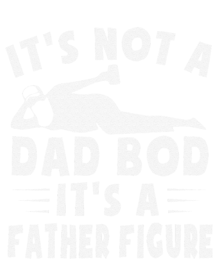 Its Not A Dad Bod Its A Father Figure Fathers Day Funny Gift T-Shirt