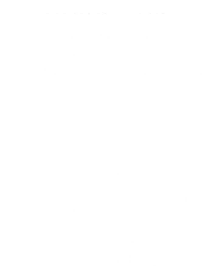 Hurry Up Inner Peace I Dont Have All Day Graphic Designs Meaningful Gift T-Shirt