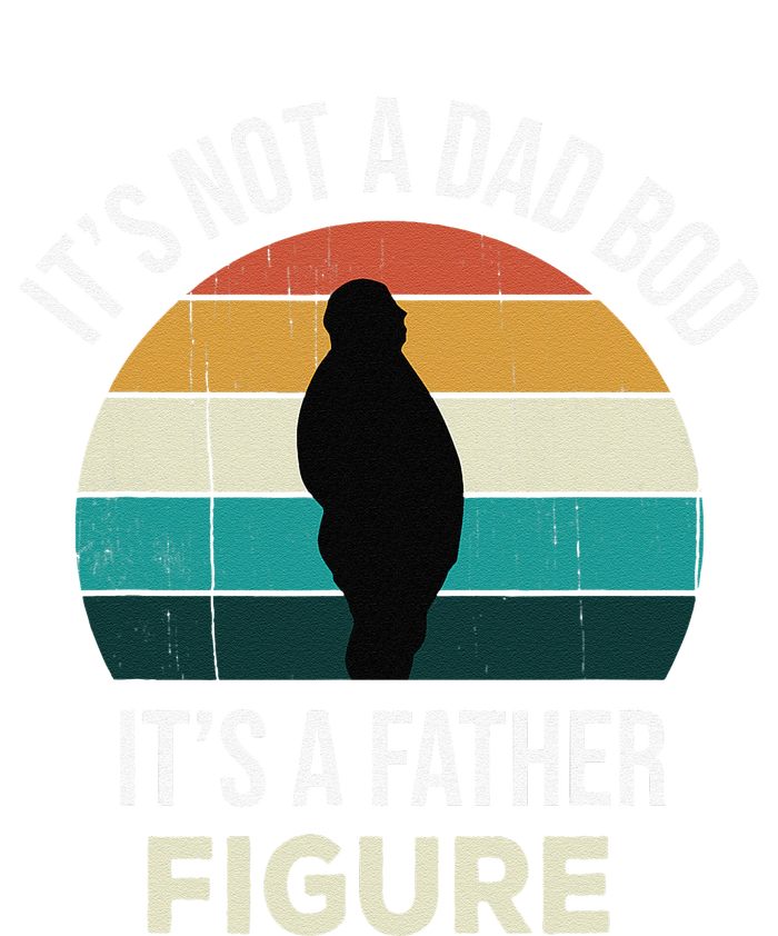 Its Not A Dad Bod Its A Father Figure Funny Fathers Day Gift T-Shirt